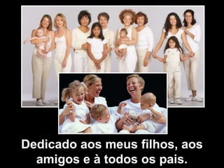 Dedicado aos meus filhos, aos
  amigos e à todos os pais.
 