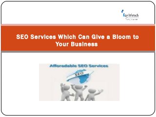 SEO Services Which Can Give a Bloom to
Your Business
 