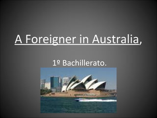 A Foreigner in Australia ,   1º Bachillerato. 