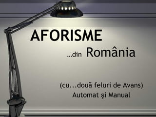 AFORISME … din  Rom ânia ( cu...două feluri de Avans ) Automat  ş i Manual 
