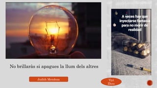 No brillaràs si apagues la llum dels altres
Judith Mendoza Yiyi
Zhou
 