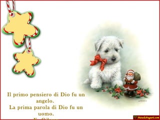 Il primo pensiero di Dio fu un angelo.  La prima parola di Dio fu un uomo. K. Gibran 