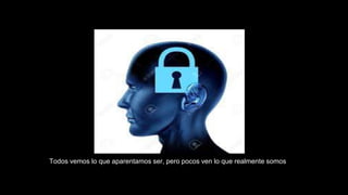 Todos vemos lo que aparentamos ser, pero pocos ven lo que realmente somos