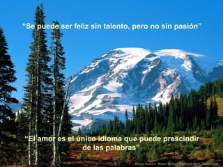 “Se puede ser feliz sin talento, pero no sin pasión”




“El amor es el único idioma que puede prescindir
                de las palabras”
 