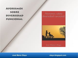 José María Olayo olayo.blogspot.com
Aforismos
sobre
diversidad
funcional
 