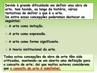  Quanto a diversidade no espaço, basta compararmos duas representações do mesmo, por dois pintores, da mesma época. Arte – O que é?O que é uma obra de arte?A arte é um objecto artístico que resulta de um processo de criação em que se o artista transforma a realidade, criando algo de novo, que pode ser apreciado por outros. Neste sentido, um objecto artístico expressa, em simultâneo, uma relação entre o criador e a sua obra e uma relação entre o público e a obra, ou seja, também se estabelece uma relação entre o espectador e o artista. 