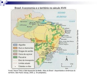 CarlosTadeudeCarvalhoGamba
Fonte: Hervé Théry e Neli Aparecida de Mello. Atlas do Brasil - disparidades e dinâmicas do
território. São Paulo: Edusp, 2005. p. 35 (adaptado).
Brasil: A economia e o território no século XVIII
 