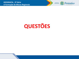GEOGRAFIA , 2ª Série
A Formação de Blocos Regionais
QUESTÕES
 