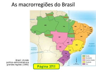 http://slideplayer.com.br/1270974/3/ima
ges/14/As+macrorregi
%C3%B5es+do+Brasil.jpg
Página 37!!!
 
