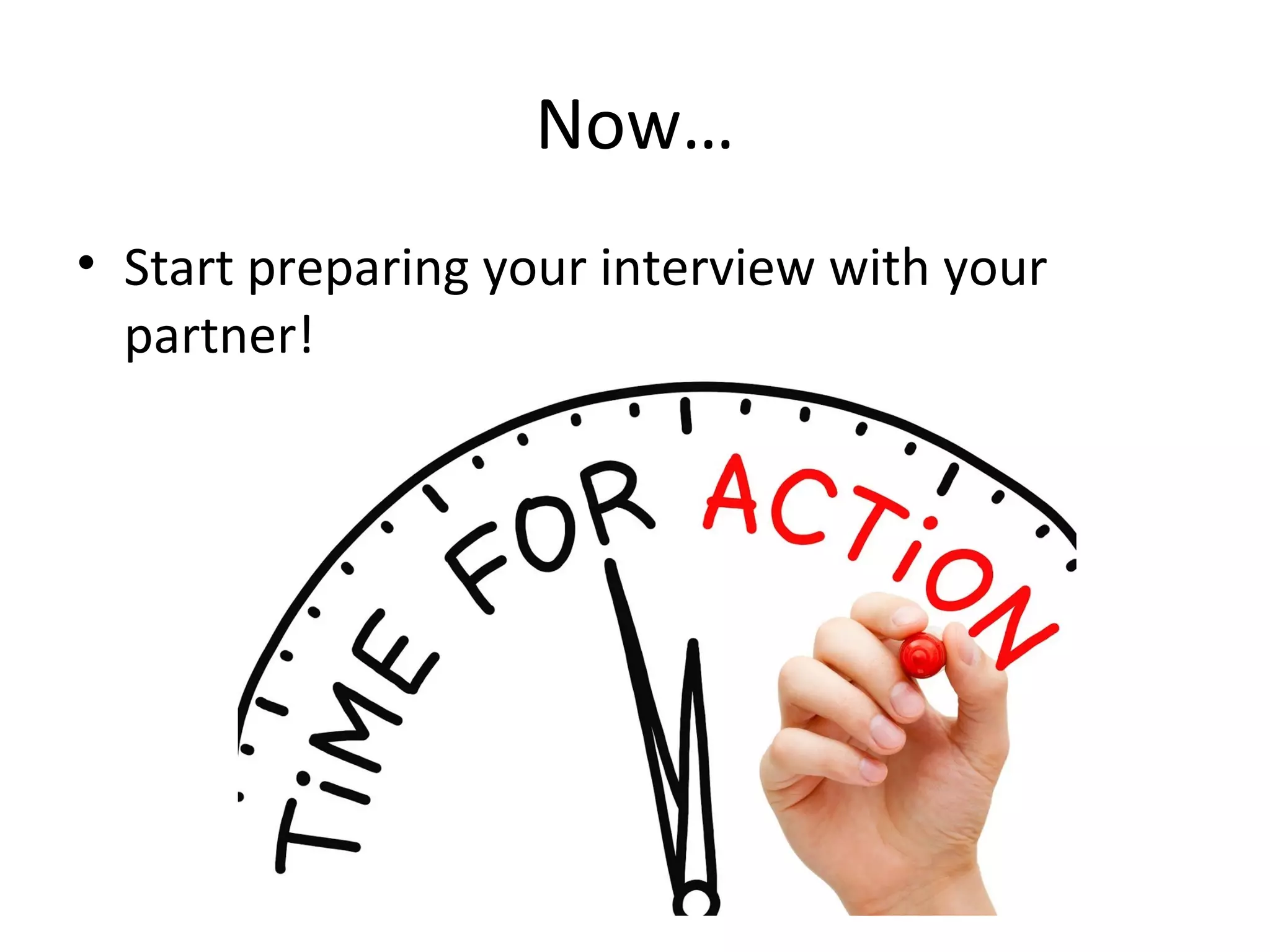 Now…
• Start preparing your interview with your
partner!