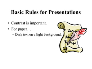 Basic Rules for Presentations
• Contrast is important.
• For paper…
– Dark text on a light background.
 