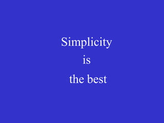 Simplicity
is
the best
 
