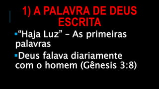 1) A PALAVRA DE DEUS
ESCRITA
“Haja Luz” – As primeiras
palavras
Deus falava diariamente
com o homem (Gênesis 3:8)
 