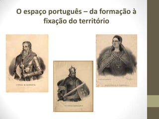 O espaço português – da formação à
fixação do território

 