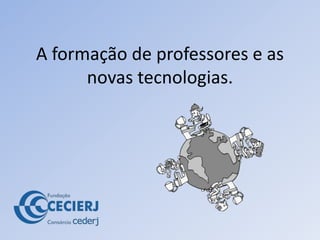 A formação de professores e as novas tecnologias. 