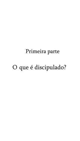 Primeira parte
O que é discipulado?
 