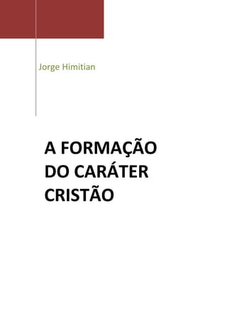 Jorge Himitian
A FORMAÇÃO
DO CARÁTER
CRISTÃO
 