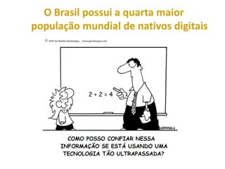 O Brasil possui a quarta maior
população mundial de nativos digitais
 