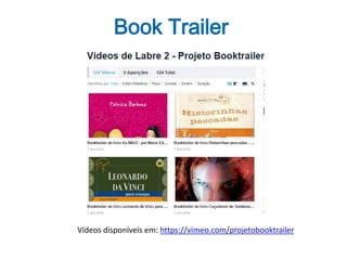 Book Trailer
Vídeos disponíveis em: https://vimeo.com/projetobooktrailer
 