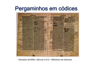 Pergaminhos em códices
Exemplar da Bíblia (Século II A.C) – Biblioteca do Vaticano
 