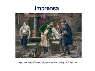 Imprensa
A prensa móvel foi aperfeiçoada por Gutenberg no Século XV.
 