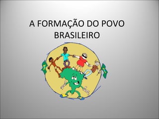 A FORMAÇÃO DO POVO BRASILEIRO 