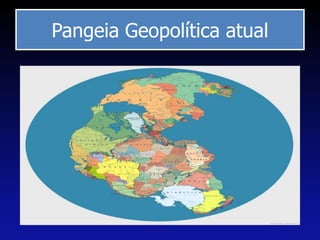 Pangeia Geopolítica atual
 