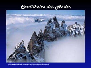 Cordilheira dos Andes
http://www.infoescola.com/wp-content/uploads/2010/09/andes.jpg
 