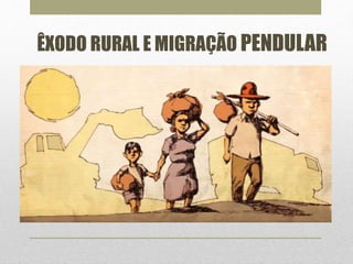 ÊXODO RURAL E MIGRAÇÃO PENDULAR 
 