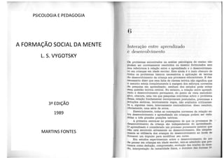 PSICOLOGIA E PEDAGOGIA




A FORMAÇÃO SOCIAL DA MENTE
        L. S. VYGOTSKY




           3ª EDIÇÃO
             1989


        MARTINS FONTES
 