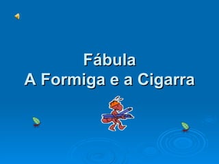 Fábula A Formiga e a Cigarra    