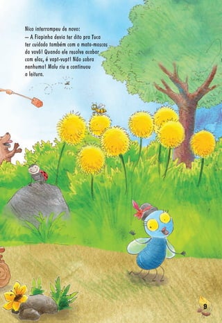 999999999999999999999999999999999999999999999999999999999999999999999999999999999999999999999999999999999999999
Nico interrompeu de novo:
– A Fiapinha devia ter dito pra Tuca
ter cuidado também com o mata-moscas
do vovô! Quando ele resolve acabar
com elas, é vapt-vupt! Não sobra
nenhuma! Malu riu e continuou
a leitura.
 