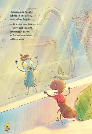 1010101110101000110100101001010010101010110100000000010100100000010000100101101111101000000100001010101010011001010101010001001000010100010110001100000010000000000000
“Tempos depois, Fiapinha,
subindo em uma vidraça,
ouviu pedidos de ajuda:
– Me acudam nesta desgraça! –
– gritava Tuca, lá dentro,
sem conseguir escapar:
os donos da casa tinham
saído pra viajar.
 