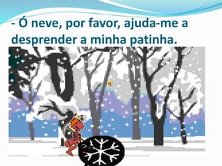 - Ó neve, por favor, ajuda-me a
desprender a minha patinha.
 