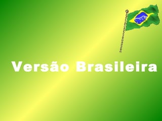 Versão Brasileira
 