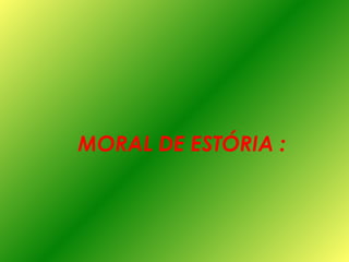MORAL DE ESTÓRIA : 
