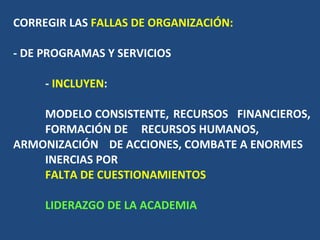 CORREGIR LAS  FALLAS DE ORGANIZACIÓN: - DE PROGRAMAS Y SERVICIOS -  INCLUYEN :  MODELO CONSISTENTE,  RECURSOS  FINANCIEROS...
