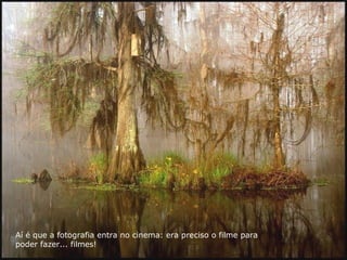 Aí é que a fotografia entra no cinema: era preciso o filme para
poder fazer... filmes!
 