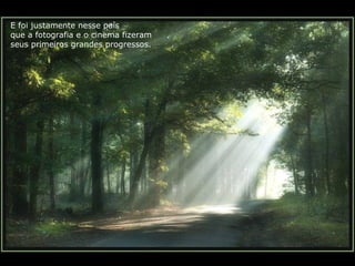 E foi justamente nesse país
que a fotografia e o cinema fizeram
seus primeiros grandes progressos.
 