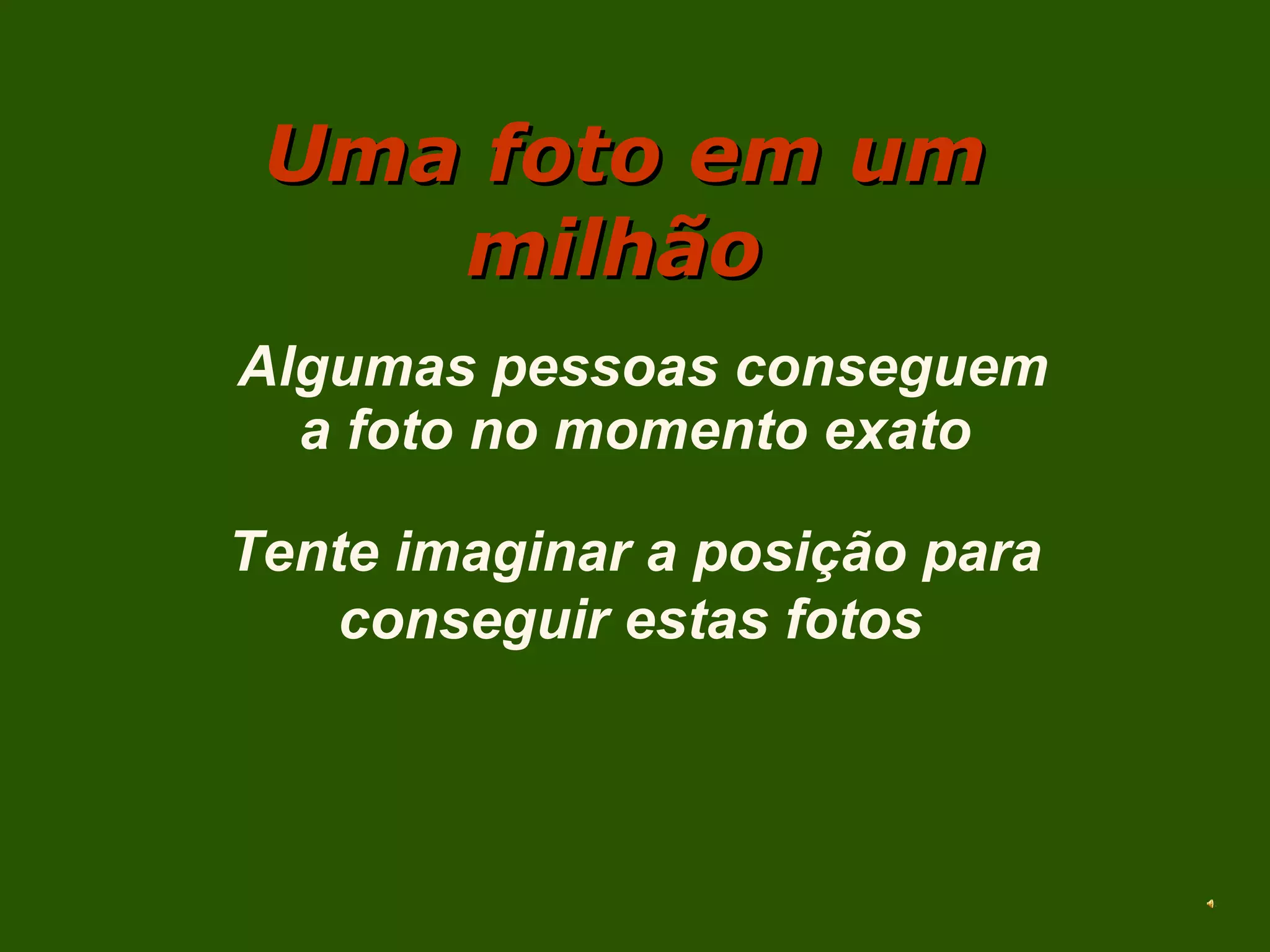 Uma foto em um milhão Algumas pessoas conseguem a foto no momento exato Tente imaginar a posição para conseguir estas fotos