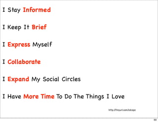 I Stay Informed

I Keep It Brief

I Express Myself

I Collaborate

I Expand My Social Circles

I Have More Time To Do The ...