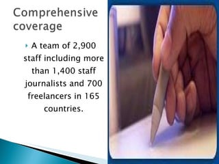 A team of 2,900 staff including more than 1,400 staff journalists and 700 freelancers in 165 countries. 