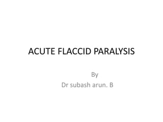 ACUTE FLACCID PARALYSIS
By
Dr subash arun. B
 