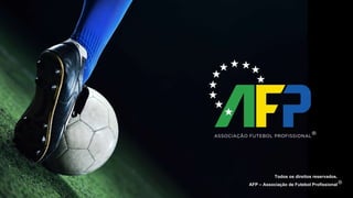 Todos os direitos reservados.
AFP – Associação de Futebol Profissional
 
