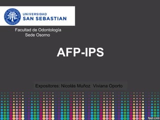 Facultad de Odontología
     Sede Osorno



                    AFP-IPS

          Expositores: Nicolás Muñoz Viviana Oporto
 