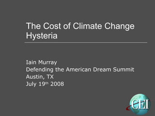The Cost of Climate Change Hysteria Iain Murray Defending the American Dream Summit Austin, TX July 19 th  2008 