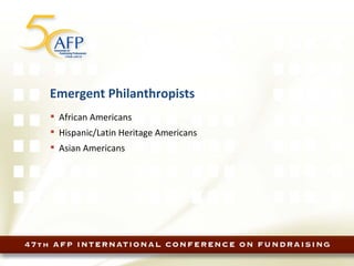 Emergent Philanthropists African Americans Hispanic/Latin Heritage Americans Asian Americans 