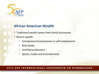 African American Wealth Traditional wealth comes from family businesses Recent wealth: Entrepreneurial businesses or self-employment Real estate Certified professions Sports, media and entertainment 