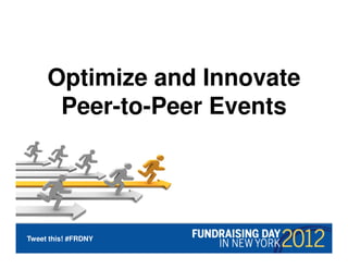 Optimize and Innovate
      Peer-to-Peer Events




Tweet this! #FRDNY
 