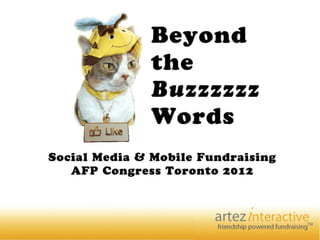 Beyond the Buzzzzzz Words!




Social media & mobile fundraising
     AFP Congress Toronto 2012
 